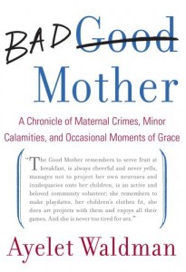 Bad Mother by Ayelet Waldman Bad Mother by Ayelet Waldman