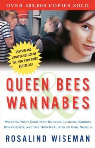 Queen Bees and Wannabes: Helping Your Daughter Survive Cliques, Gossip, Boyfriends, and the New Realities of Girl World by Rosalind Wiseman "Queen Bees and Wannabes: Helping Your Daughter Survive Cliques, Gossip, Boyfriends, and the New Realities of Girl World" by Rosalind Wiseman