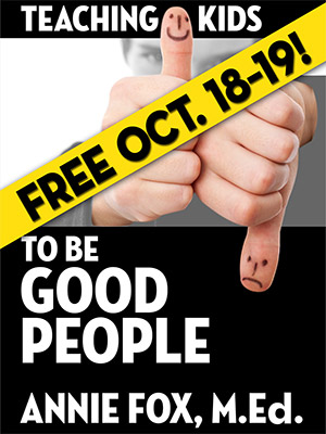 ''Teaching Kids to Be Good People'' by Annie Fox, M.Ed., FREE for October 18-19, 2012