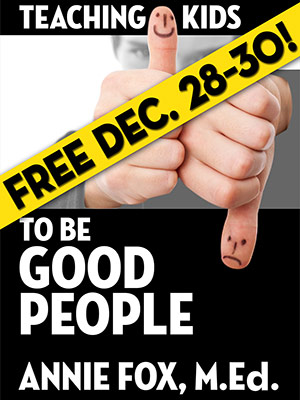 ''Teaching Kids to Be Good People'' by Annie Fox, M.Ed., FREE for December 28-30, 2012